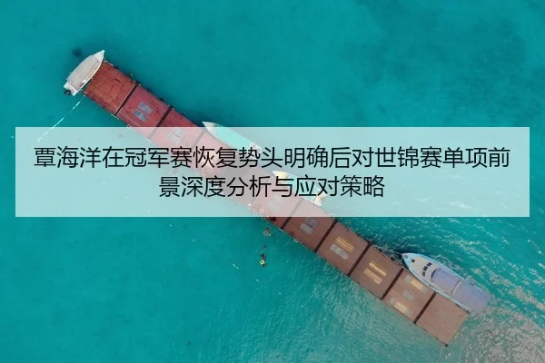覃海洋在冠军赛恢复势头明确后对世锦赛单项前景深度分析与应对策略